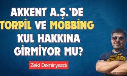 Akkent A.Ş.'de Torpil ve Mobbing Kul Hakkına Girmiyor Mu?