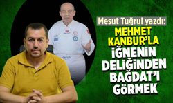 Mehmet Kanbur’la iğnenin deliğinden Bağdat’ı görmek