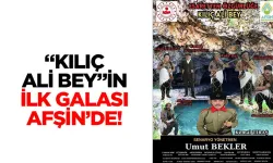 “Kılıç Ali Bey”in İlk Galası Afşin’de!