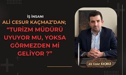 Turizm Müdürü Uyuyor mu, Yoksa Görmezden mi Geliyor?