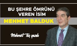 Bu Şehre Ömrünü Veren İsim: Mehmet Balduk