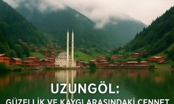 Uzungöl: Güzellik ile Kaygı Arasında Kalan Cennet