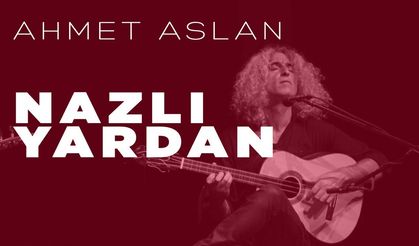 Ahmet Aslan: Nazlı Yardan
