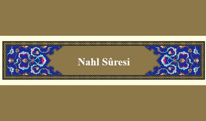 Allah’ın varlığını gösteren deliller Nahl Sûresi’nde gösteriliyor