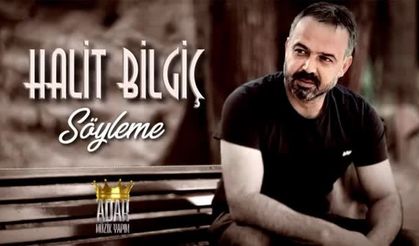 Halit Bilgiç’ten Söyleme
