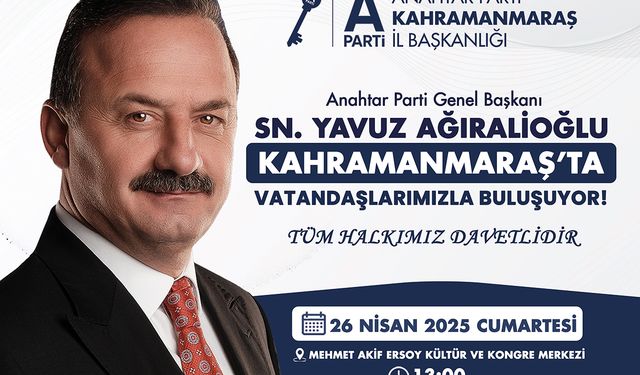Anahtar Parti Genel Başkanı Ağıralioğlu 26 Nisan’da Kahramanmaraş’ta