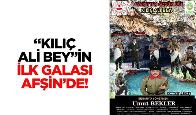 “Kılıç Ali Bey”in İlk Galası Afşin’de!