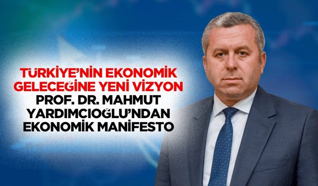 Prof. Dr. Yardımcıoğlu’ndan ekonomik manifesto
