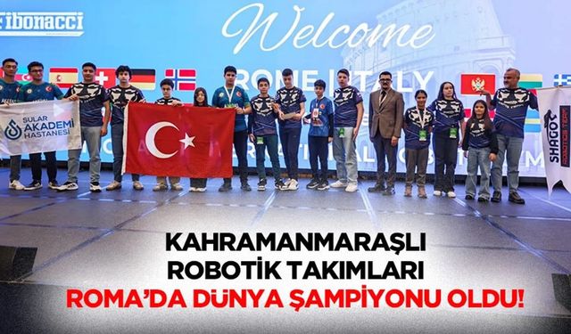 Kahramanmaraşlı robotik takımları Roma’da dünya şampiyonu oldu!