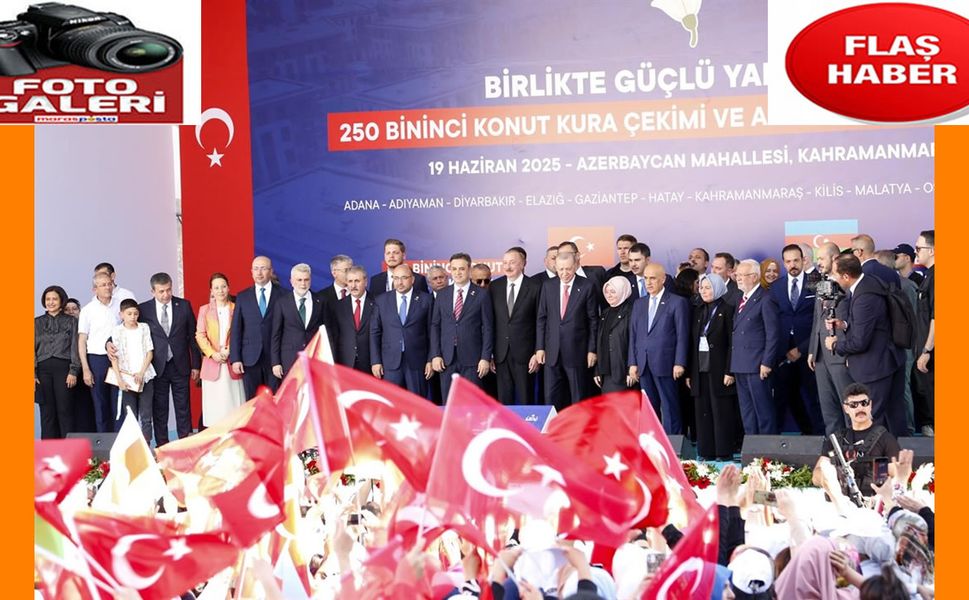 Erdoğan ve Aliyev’in Katılımıyla 250 Bininci Konutun Kuraları Kahramanmaraş’ta Çekildi