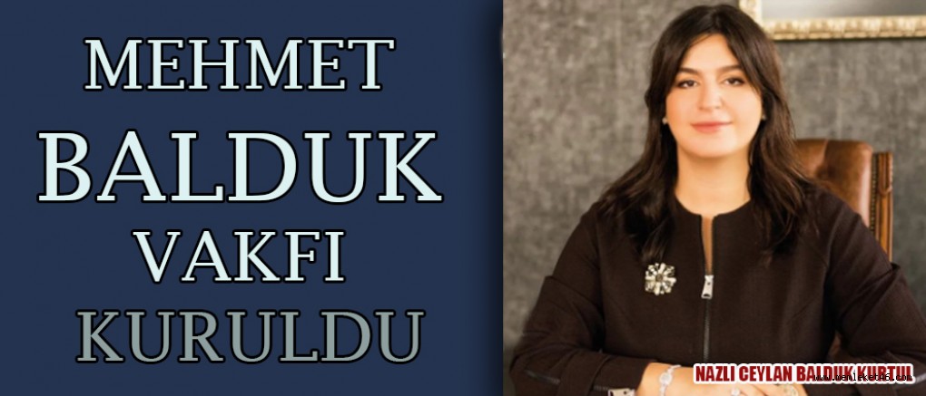 Mehmet Balduk Vakfi Kuruldu