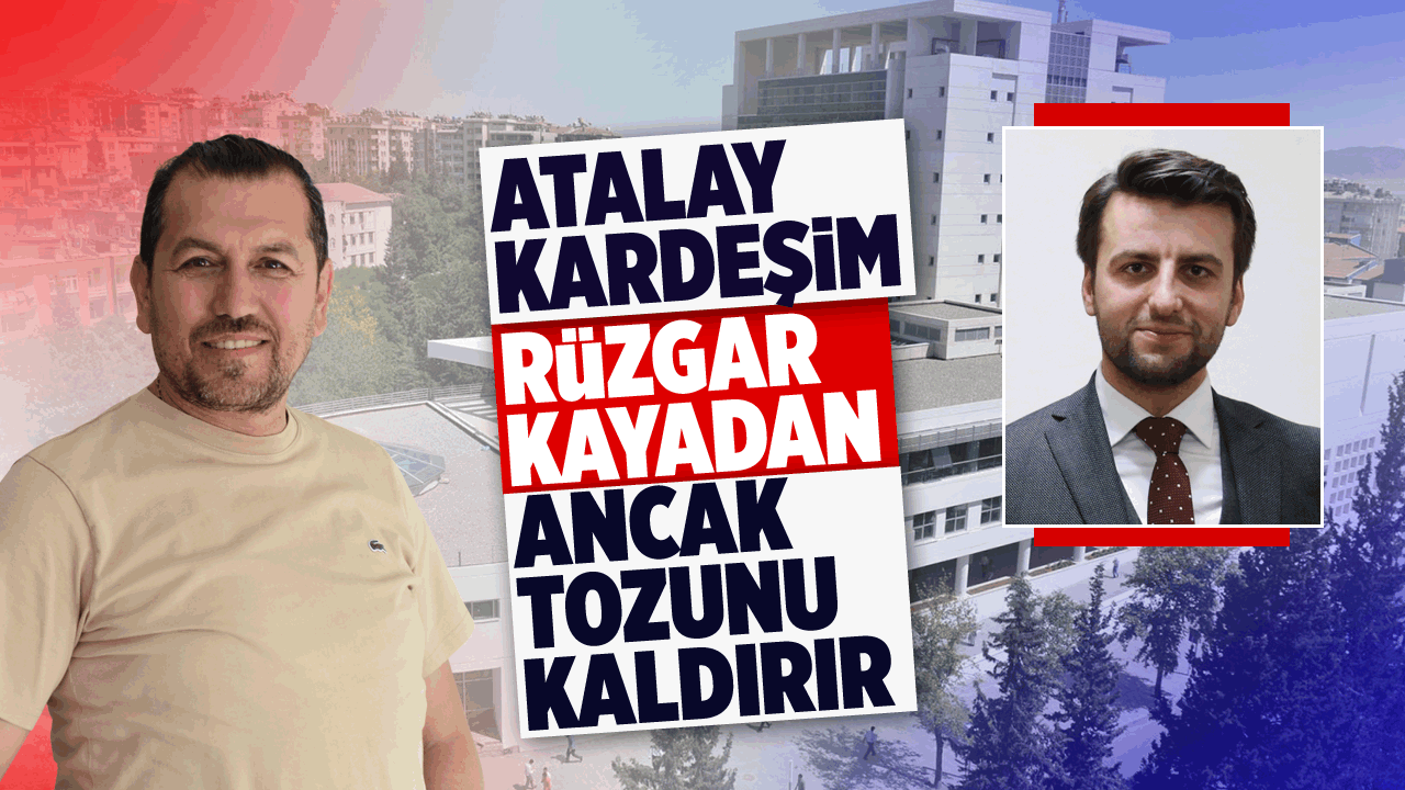 Atalay kardeşim rüzgar kayadan ancak tozunu kaldırır