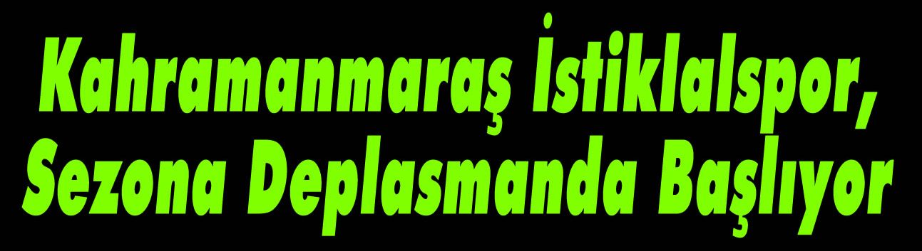 Kahramanmaraş İstiklalspor, Sezona Deplasmanda Başlıyor