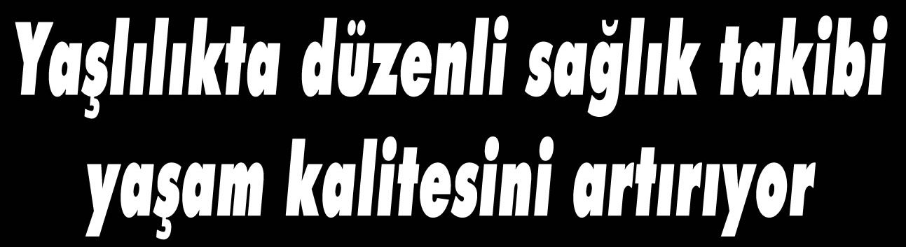 Yaşlılıkta düzenli sağlık takibi yaşam kalitesini artırıyor