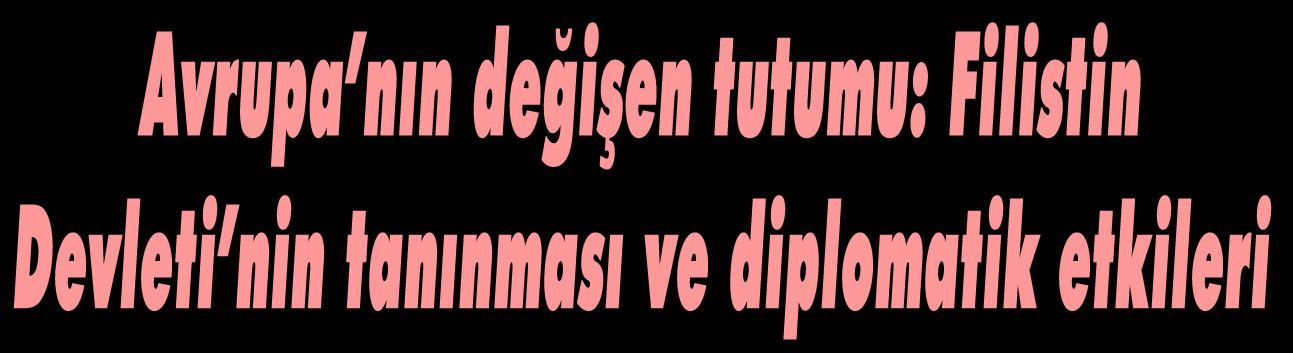 Avrupa’nın değişen tutumu: Filistin Devleti’nin tanınması ve diplomatik etkileri
