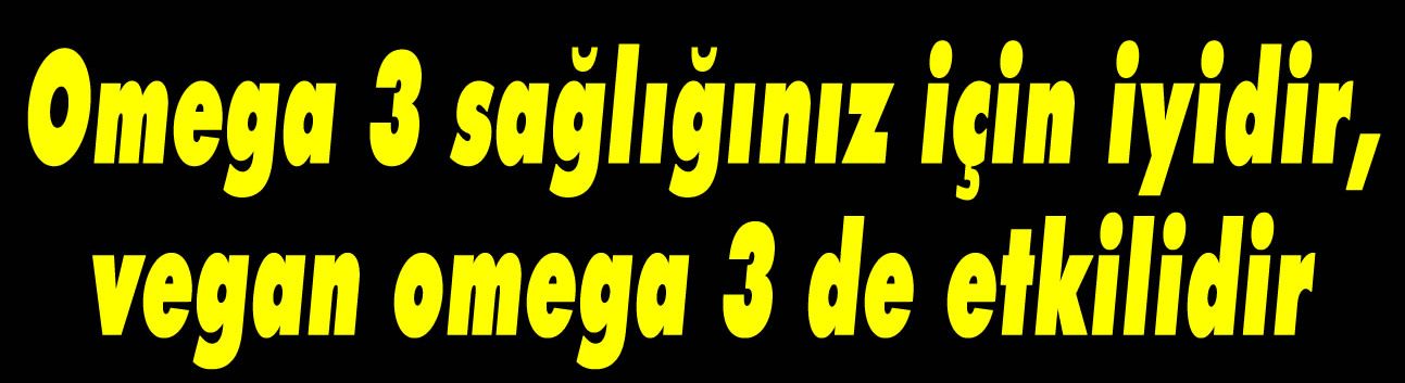 Omega 3 sağlığınız için iyidir, vegan omega 3 de etkilidir