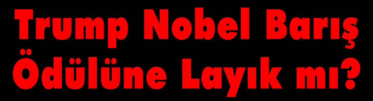 Trump Nobel Barış Ödülüne Layık mı?