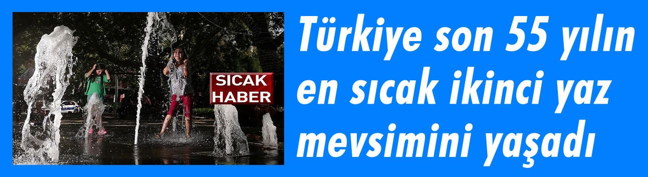 Türkiye son 55 yılın en sıcak ikinci yaz mevsimini yaşadı