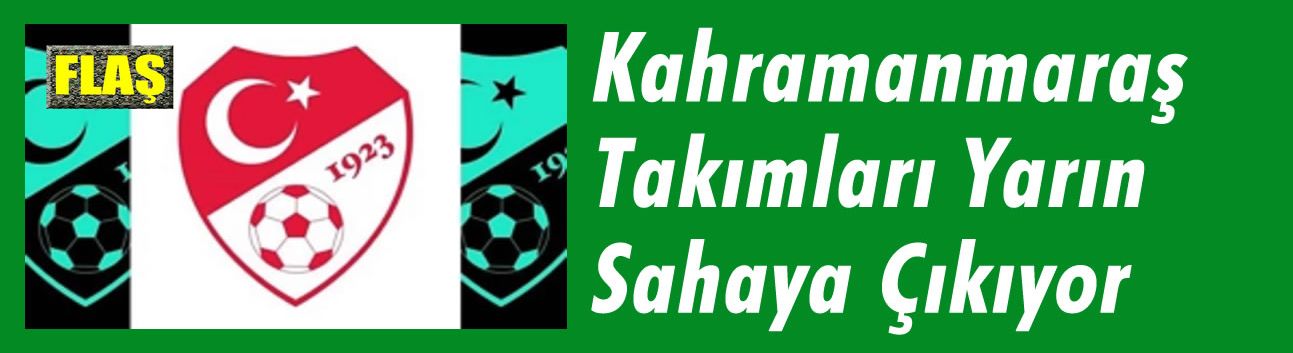 Kahramanmaraş Takımları Yarın Sahaya Çıkıyor