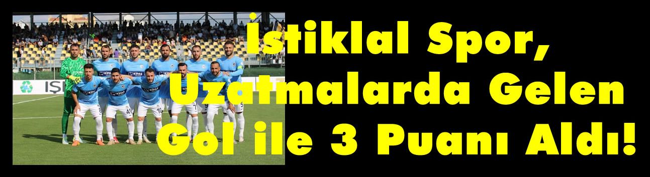 İstiklal Spor, Uzatmalarda Gelen Gol ile 3 Puanı Aldı!