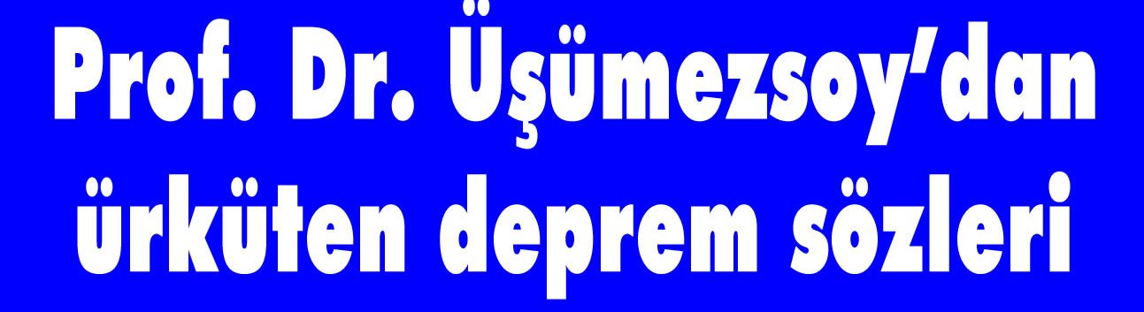 Prof. Dr. Üşümezsoy’dan ürküten deprem sözleri