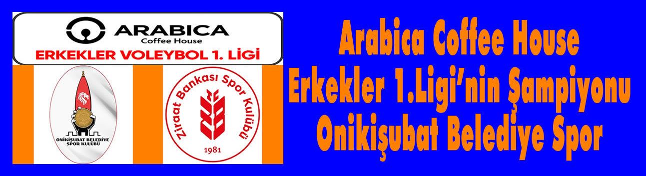 Arabica Coffee House Erkekler 1.Ligi'nin Şampiyonu Onikişubat Belediye Spor