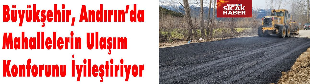 Büyükşehir, Andırın’da Mahallelerin Ulaşım Konforunu İyileştiriyor