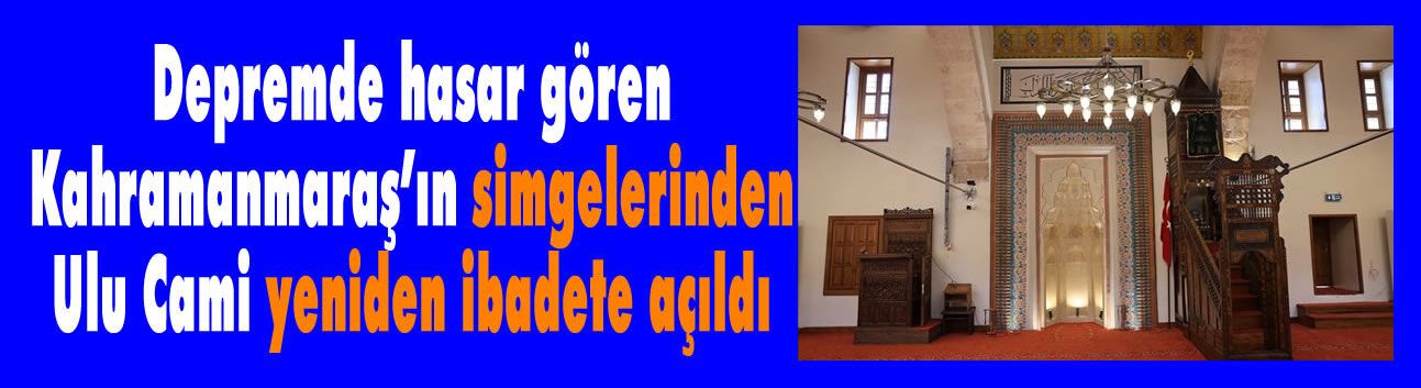 Depremde hasar gören Kahramanmaraş'ın simgelerinden Ulu Cami yeniden ibadete açıldı