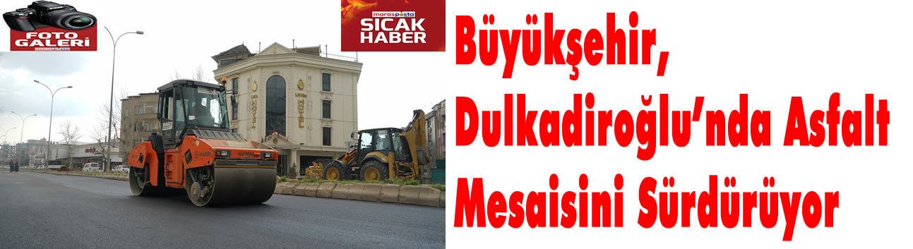 Büyükşehir, Dulkadiroğlu’nda Asfalt Mesaisini Sürdürüyor